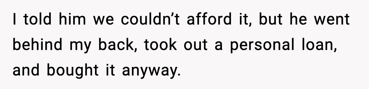 Husband Secretly Accepts a Promotion After Promising He Wouldn’t, Wife Finds Out From a Text Message I told him we couldn’t afford it, but he went behind my back, took out a personal loan, and bought it anyway.
