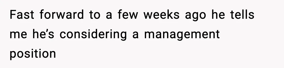 Husband Secretly Accepts a Promotion After Promising He Wouldn’t, Wife Finds Out From a Text Message Fast forward to a few weeks ago he tells me he’s considering a management position