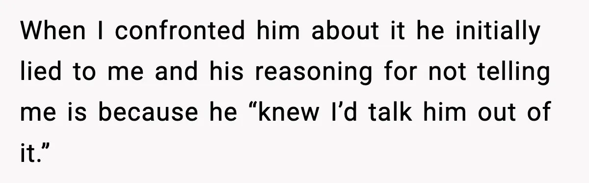 Husband Secretly Accepts a Promotion After Promising He Wouldn’t, Wife Finds Out From a Text Message When I confronted him about it he initially lied to me and his reasoning for not telling me is because he “knew I’d talk him out of it.”