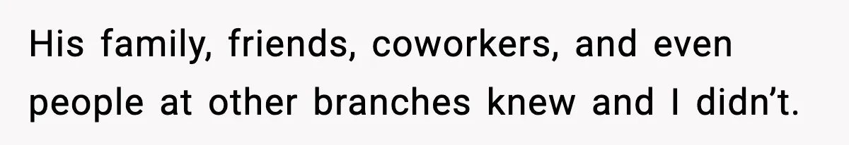 Husband Secretly Accepts a Promotion After Promising He Wouldn’t, Wife Finds Out From a Text Message His family, friends, coworkers, and even people at other branches knew and I didn’t.