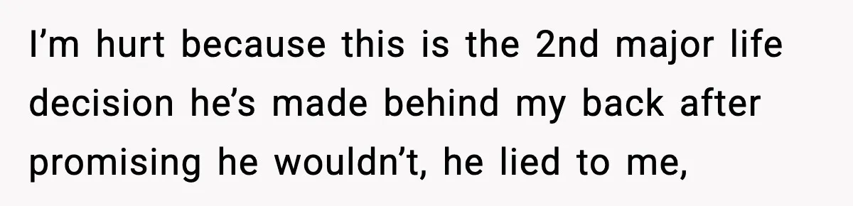 Husband Secretly Accepts a Promotion After Promising He Wouldn’t, Wife Finds Out From a Text Message I’m hurt because this is the 2nd major life decision he’s made behind my back after promising he wouldn’t, he lied to me,