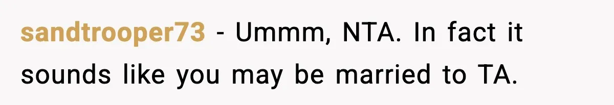 Husband Secretly Accepts a Promotion After Promising He Wouldn’t, Wife Finds Out From a Text Message sandtrooper73 − Ummm, NTA. In fact it sounds like you may be married to TA.