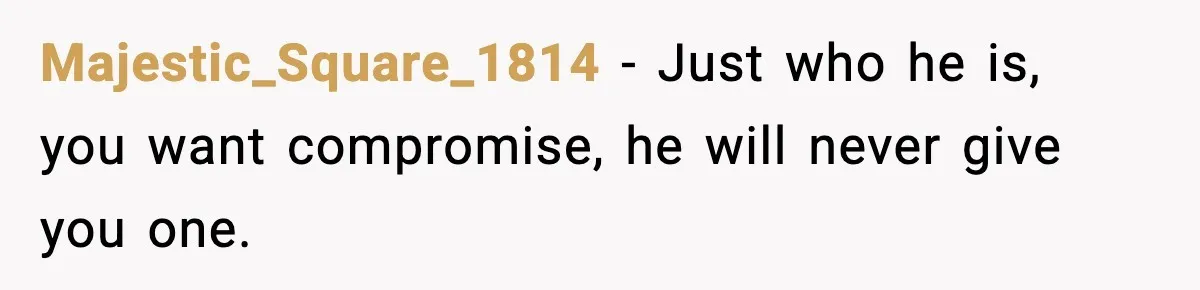 Husband Secretly Accepts a Promotion After Promising He Wouldn’t, Wife Finds Out From a Text Message Majestic_Square_1814 − Just who he is, you want compromise, he will never give you one.