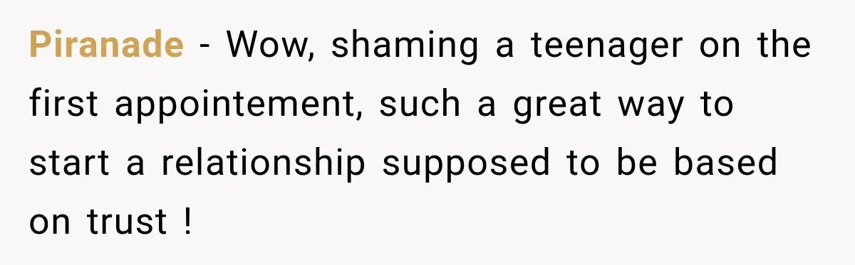 Piranade − Wow, shaming a teenager on the first appointement, such a great way to start a relationship supposed to be based on trust !