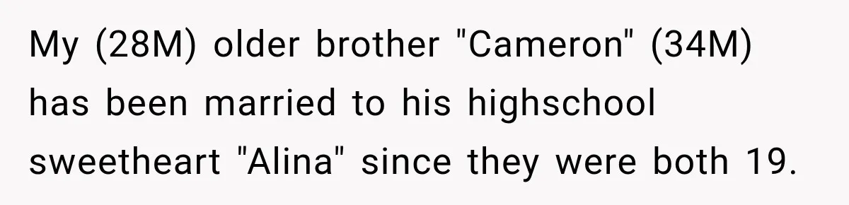 My (28M) older brother "Cameron" (34M) has been married to his highschool sweetheart "Alina" since they were both 19.