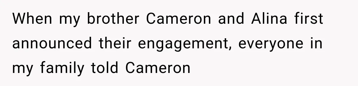 When my brother Cameron and Alina first announced their engagement, everyone in my family told Cameron