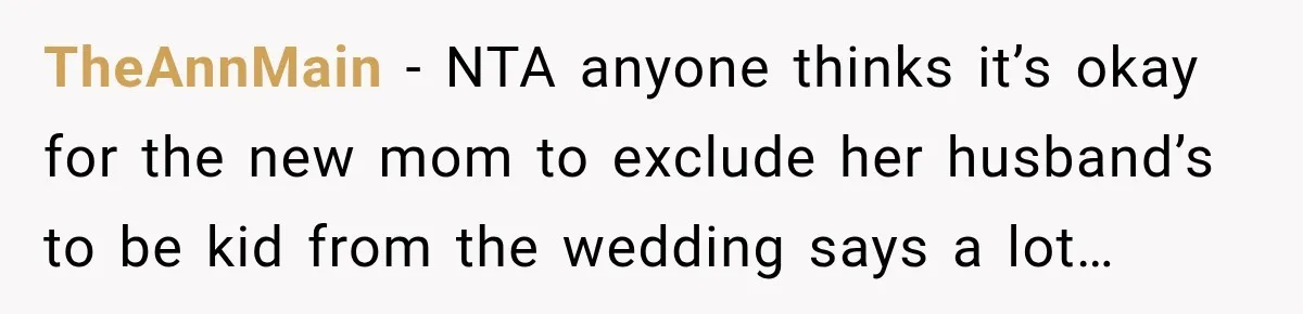 TheAnnMain − NTA anyone thinks it’s okay for the new mom to exclude her husband’s to be kid from the wedding says a lot…