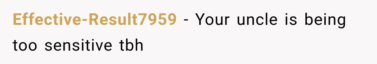 Effective-Result7959 − Your uncle is being too sensitive tbh