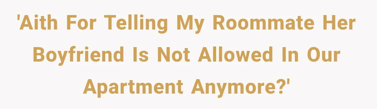 'AITH for telling my roommate her boyfriend is not allowed in our apartment anymore?'