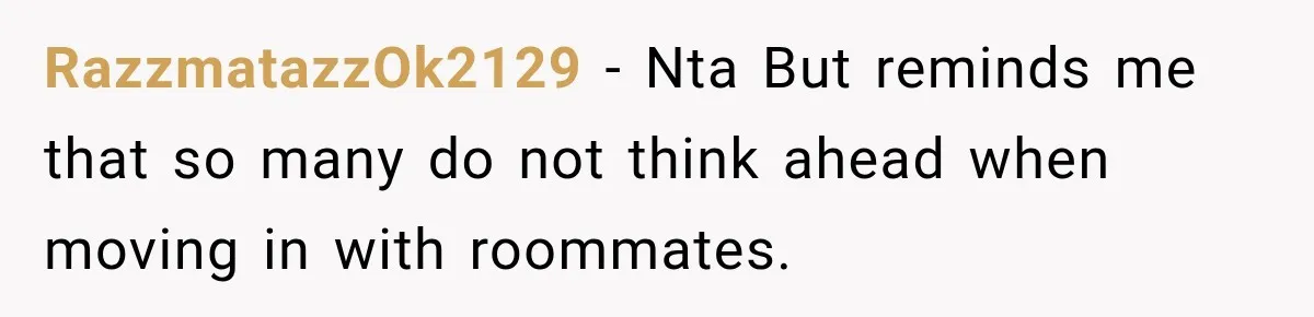 RazzmatazzOk2129 − Nta But reminds me that so many do not think ahead when moving in with roommates.