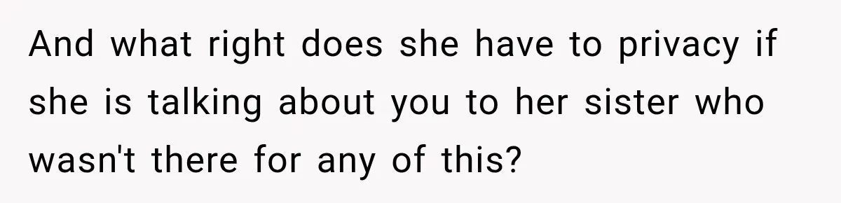 And what right does she have to privacy if she is talking about you to her sister who wasn't there for any of this?