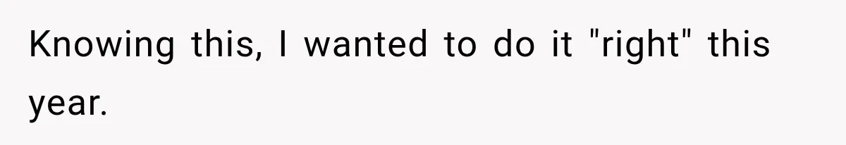 Knowing this, I wanted to do it "right" this year.