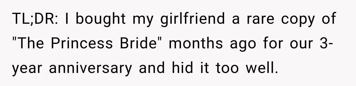 TL;DR: I bought my girlfriend a rare copy of "The Princess Bride" months ago for our 3-year anniversary and hid it too well.