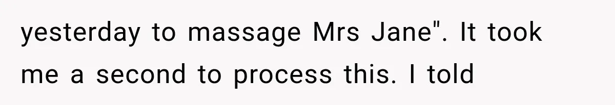 yesterday to massage Mrs Jane". It took me a second to process this. I told