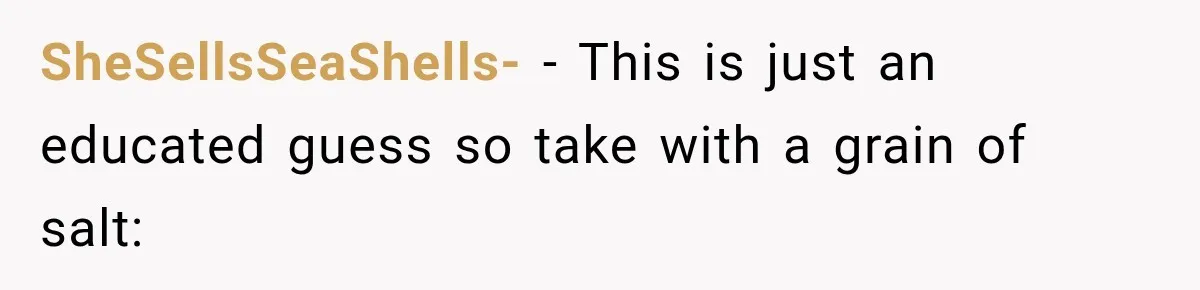 SheSellsSeaShells- − This is just an educated guess so take with a grain of salt: