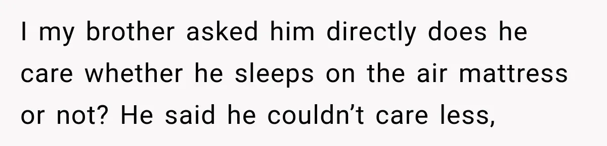 Mom Charges Her Daughter $1,500 Rent, Then Tries to Give Her Paid Bedroom to the Golden Child I my brother asked him directly does he care whether he sleeps on the air mattress or not? He said he couldn’t care less,