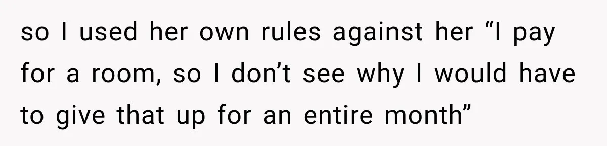 Mom Charges Her Daughter $1,500 Rent, Then Tries to Give Her Paid Bedroom to the Golden Child so I used her own rules against her “I pay for a room, so I don’t see why I would have to give that up for an entire month”