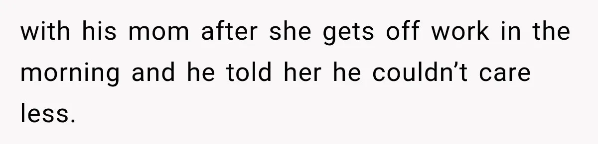 Mom Charges Her Daughter $1,500 Rent, Then Tries to Give Her Paid Bedroom to the Golden Child with his mom after she gets off work in the morning and he told her he couldn’t care less.