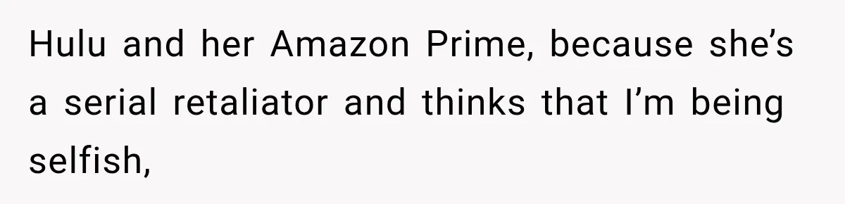 Mom Charges Her Daughter $1,500 Rent, Then Tries to Give Her Paid Bedroom to the Golden Child Hulu and her Amazon Prime, because she’s a serial retaliator and thinks that I’m being selfish,
