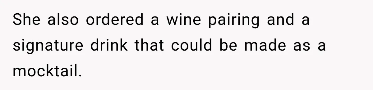 She also ordered a wine pairing and a signature drink that could be made as a mocktail.