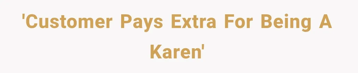 'Customer pays extra for being a Karen'