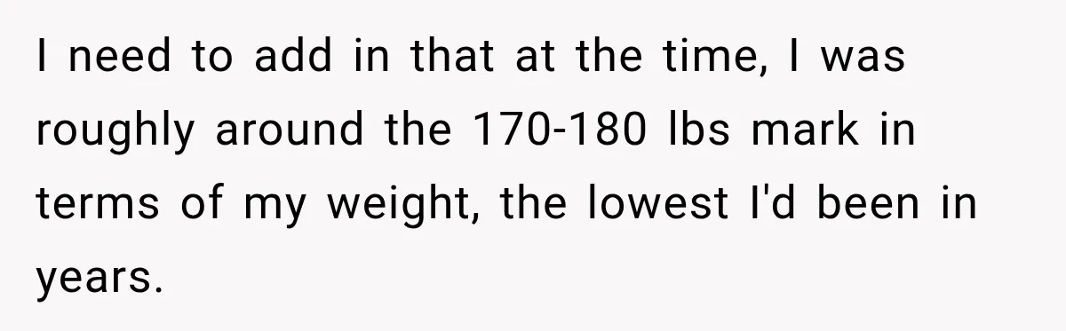 Customer Assumes Employee Was on Maternity Leave, Then Gets Hit With an Awkward Reality Check I need to add in that at the time, I was roughly around the 170-180 lbs mark in terms of my weight, the lowest I'd been in years.