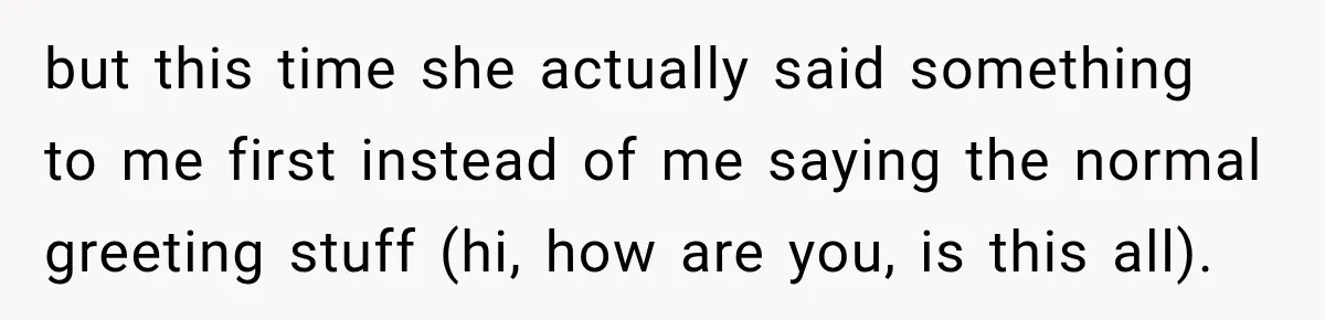 Customer Assumes Employee Was on Maternity Leave, Then Gets Hit With an Awkward Reality Check but this time she actually said something to me first instead of me saying the normal greeting stuff (hi, how are you, is this all).