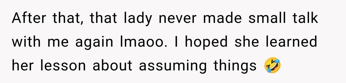 Customer Assumes Employee Was on Maternity Leave, Then Gets Hit With an Awkward Reality Check After that, that lady never made small talk with me again lmaoo. I hoped she learned her lesson about assuming things 🤣