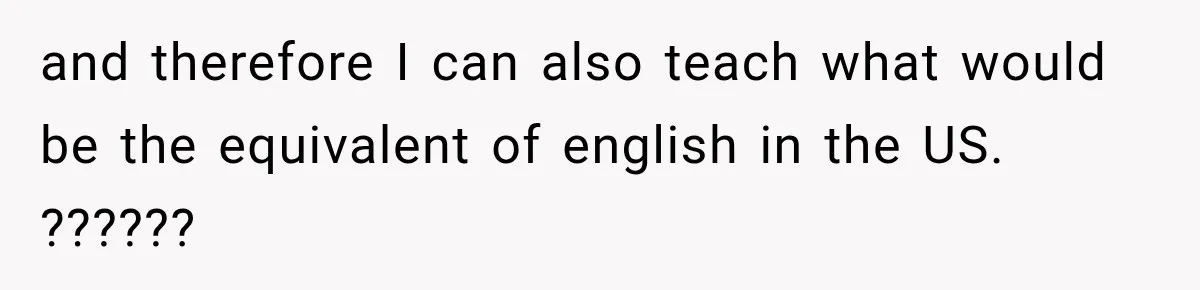 and therefore I can also teach what would be the equivalent of english in the US. ??????