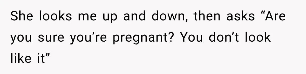 Customer Assumes Employee Was on Maternity Leave, Then Gets Hit With an Awkward Reality Check She looks me up and down, then asks “Are you sure you’re pregnant? You don’t look like it”
