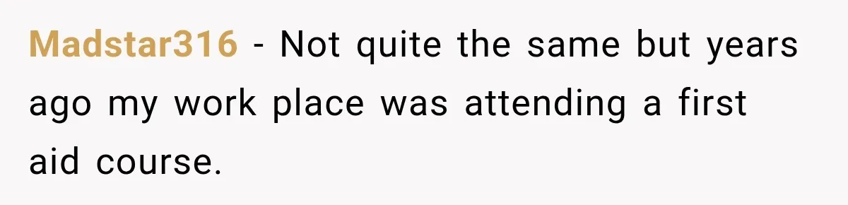 Customer Assumes Employee Was on Maternity Leave, Then Gets Hit With an Awkward Reality Check Madstar316 − Not quite the same but years ago my work place was attending a first aid course.