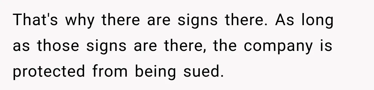 Ride Operator Asks a 14-Year-Old If She’s Pregnant, Then Her Mom Makes Sure He Regrets It That's why there are signs there. As long as those signs are there, the company is protected from being sued.