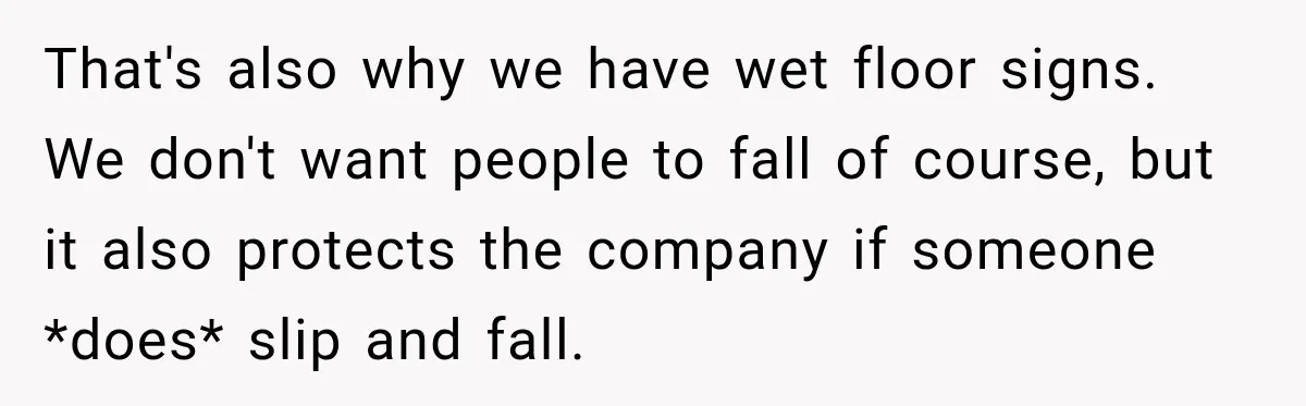 Ride Operator Asks a 14-Year-Old If She’s Pregnant, Then Her Mom Makes Sure He Regrets It That's also why we have wet floor signs. We don't want people to fall of course, but it also protects the company if someone *does* slip and fall.