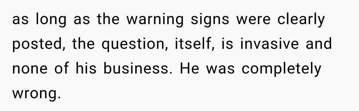 Ride Operator Asks a 14-Year-Old If She’s Pregnant, Then Her Mom Makes Sure He Regrets It as long as the warning signs were clearly posted, the question, itself, is invasive and none of his business. He was completely wrong.
