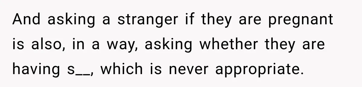 Ride Operator Asks a 14-Year-Old If She’s Pregnant, Then Her Mom Makes Sure He Regrets It And asking a stranger if they are pregnant is also, in a way, asking whether they are having s__, which is never appropriate.