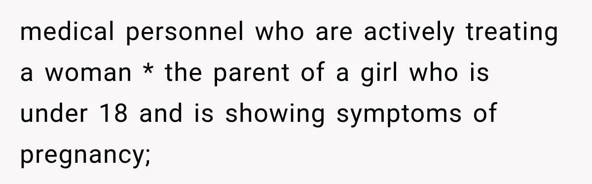 Ride Operator Asks a 14-Year-Old If She’s Pregnant, Then Her Mom Makes Sure He Regrets It medical personnel who are actively treating a woman * the parent of a girl who is under 18 and is showing symptoms of pregnancy;