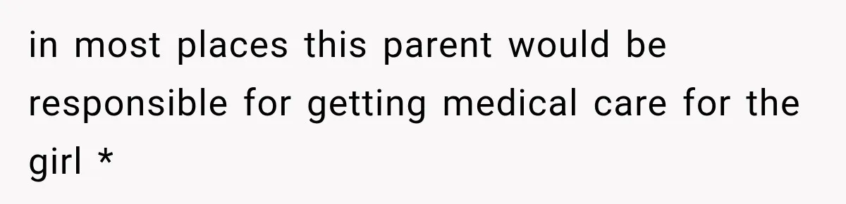 Ride Operator Asks a 14-Year-Old If She’s Pregnant, Then Her Mom Makes Sure He Regrets It in most places this parent would be responsible for getting medical care for the girl *