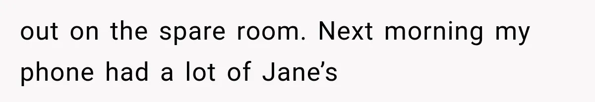 out on the spare room. Next morning my phone had a lot of Jane’s