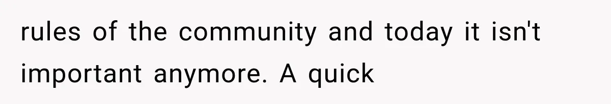 rules of the community and today it isn't important anymore. A quick