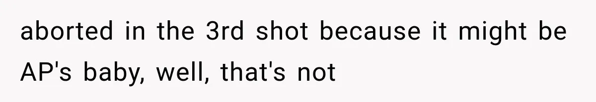 aborted in the 3rd shot because it might be AP's baby, well, that's not