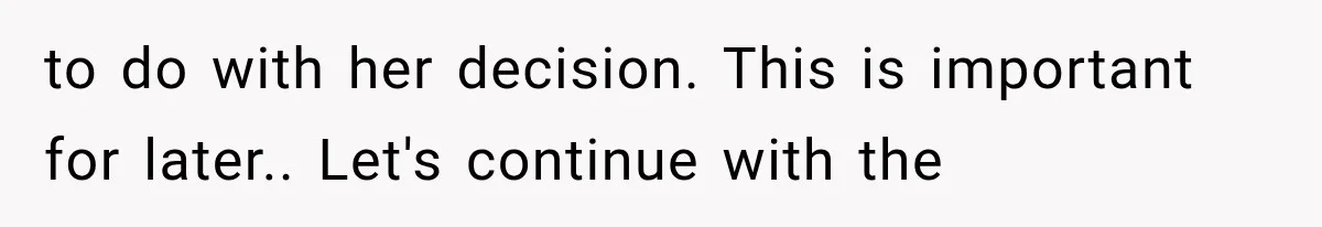 to do with her decision. This is important for later.. Let's continue with the