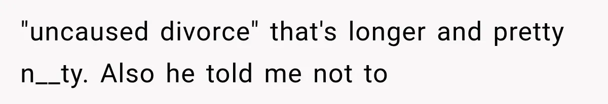 "uncaused divorce" that's longer and pretty n__ty. Also he told me not to