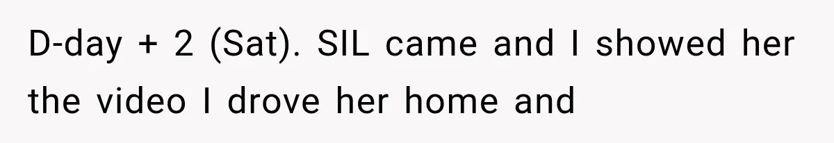 D-day + 2 (Sat). SIL came and I showed her the video I drove her home and