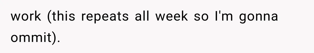 work (this repeats all week so I'm gonna ommit).