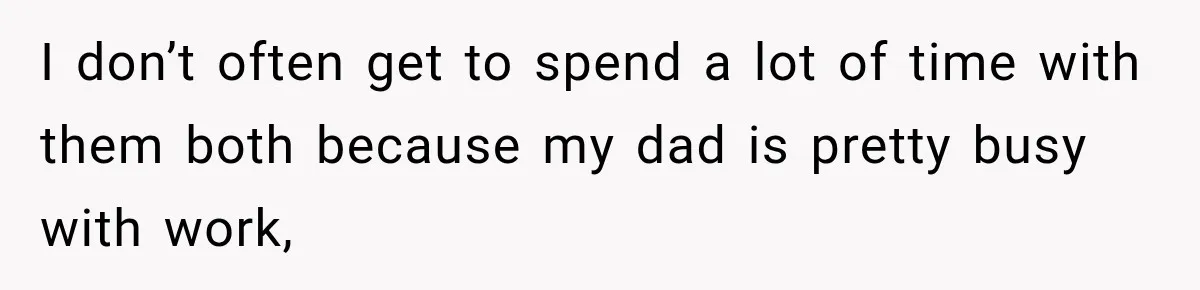 Son Looks Forward to a Special Dinner With His Parents, Then Finds Out His Sister and Kids Were Invited Too I don’t often get to spend a lot of time with them both because my dad is pretty busy with work,