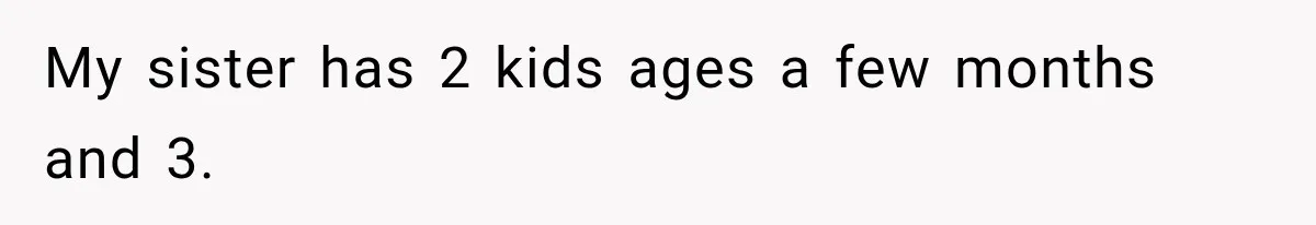 Son Looks Forward to a Special Dinner With His Parents, Then Finds Out His Sister and Kids Were Invited Too My sister has 2 kids ages a few months and 3.
