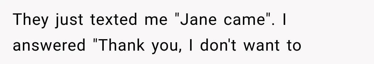 They just texted me "Jane came". I answered "Thank you, I don't want to