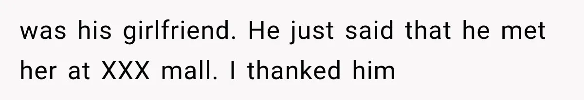 was his girlfriend. He just said that he met her at XXX mall. I thanked him