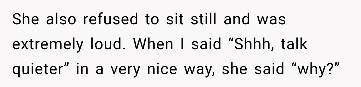 Son Looks Forward to a Special Dinner With His Parents, Then Finds Out His Sister and Kids Were Invited Too She also refused to sit still and was extremely loud. When I said “Shhh, talk quieter” in a very nice way, she said “why?”