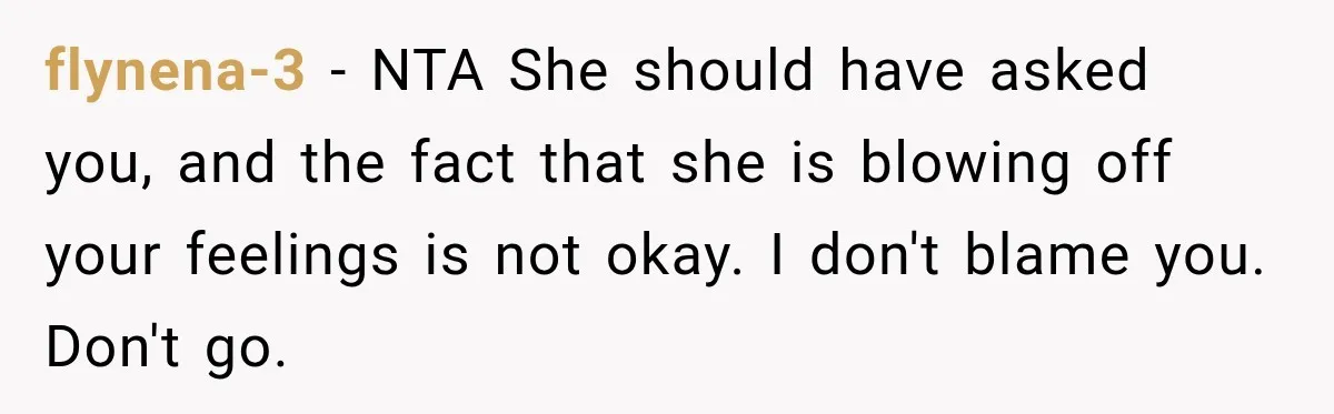 Son Looks Forward to a Special Dinner With His Parents, Then Finds Out His Sister and Kids Were Invited Too flynena-3 − NTA She should have asked you, and the fact that she is blowing off your feelings is not okay. I don't blame you. Don't go.